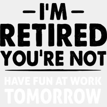 I m Retired Have Fun at Work Thumbnail